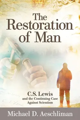 Restaurarea omului: C.S. Lewis și cauza continuă împotriva scientismului - The Restoration of Man: C.S. Lewis and the Continuing Case Against Scientism