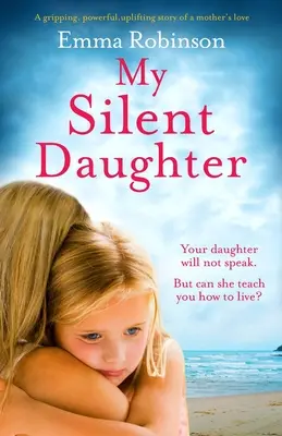 Fiica mea tăcută: O poveste captivantă, puternică, înălțătoare despre dragostea unei mame - My Silent Daughter: A gripping, powerful, uplifting story of a mother's love