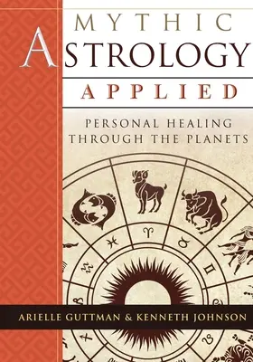 Astrologie mitică aplicată: Vindecarea personală prin intermediul planetelor - Mythic Astrology Applied: Personal Healing Through the Planets