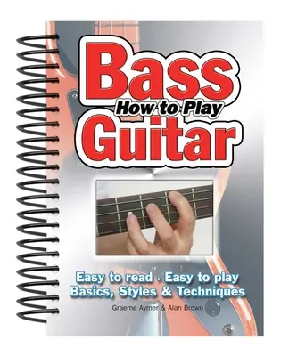 Cum să cânți la chitară bas: Easy to Read, Easy to Play; Bazele, stilurile și tehnicile - How to Play Bass Guitar: Easy to Read, Easy to Play; Basics, Styles & Techniques