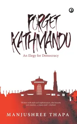 Uitați Kathmandu: O elegie pentru democrație - Forget Kathmandu: An Elegy For Democracy