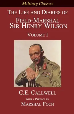 Viața și jurnalele feldmareșalului Sir Henry Wilson: Volumul I - The Life and Diaries of Field-Marshal Sir Henry Wilson: Volume I