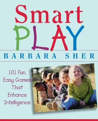 Joc inteligent: 101 jocuri distractive și ușoare care sporesc inteligența - Smart Play: 101 Fun, Easy Games That Enhance Intelligence