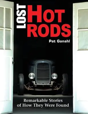 Lost Hot Rods: Povești remarcabile despre cum au fost găsite - Lost Hot Rods: Remarkable Stories of How They Were Found