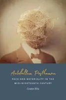 Antebellum Posthuman: Rasă și materialitate la mijlocul secolului al XIX-lea - Antebellum Posthuman: Race and Materiality in the Mid-Nineteenth Century