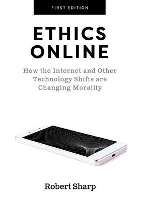 Etica online: Cum Internetul și alte evoluții tehnologice schimbă moralitatea - Ethics Online: How the Internet and Other Technology Shifts are Changing Morality
