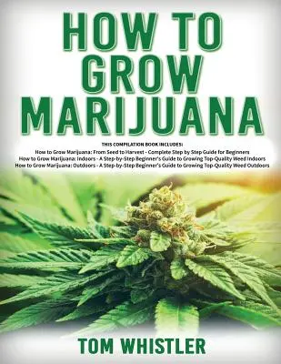 Cum să cultivi marijuana: 3 cărți în 1 - Ghidul complet al începătorului pentru cultivarea buruienilor de calitate superioară în interior și în exterior - How to Grow Marijuana: 3 Books in 1 - The Complete Beginner's Guide for Growing Top-Quality Weed Indoors and Outdoors