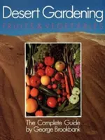 Grădinărit în deșert: Fructe și legume: Ghidul complet - Desert Gardening: Fruits & Vegetables: The Complete Guide