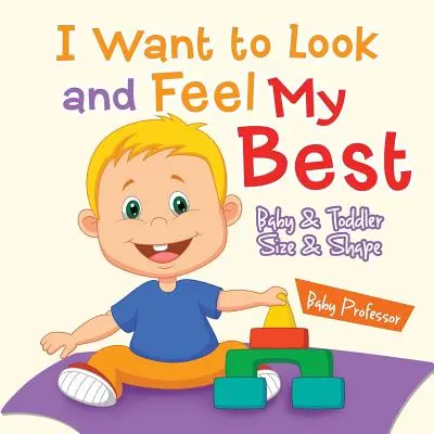 Vreau să arăt și să mă simt cel mai bine - Baby & Toddler Size & Shape - I Want to Look and Feel My Best - Baby & Toddler Size & Shape