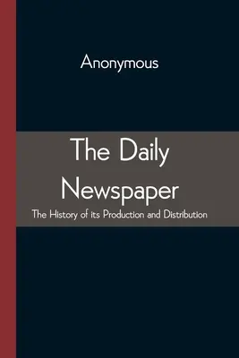 Cotidianul Istoria producerii și distibuției sale (The Daily Newspaper The History of its Production and Distibution) - The Daily Newspaper The History of its Production and Distibution