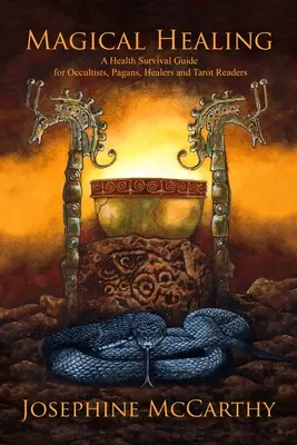 Vindecarea magică: Un ghid de supraviețuire în domeniul sănătății pentru ocultiști, păgâni, vindecători și cititori de tarot - Magical Healing: A Health Survival Guide for Occultists, Pagans, Healers and Tarot Readers