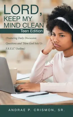 Doamne, păstrează-mi mintea curată: Teen Edition: (Featuring Daily Discussion Questions and How God Sets Us F.R.E.E. Outline) - Lord, Keep My Mind Clean: Teen Edition: (Featuring Daily Discussion Questions and How God Sets Us F.R.E.E. Outline)