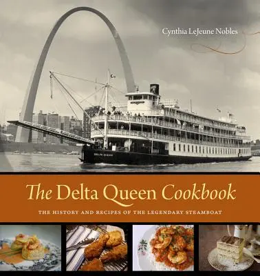 Cartea de bucate Delta Queen: The History and Recipes of the Legendary Steamboat (Istoria și rețetele vaporului legendar) - The Delta Queen Cookbook: The History and Recipes of the Legendary Steamboat