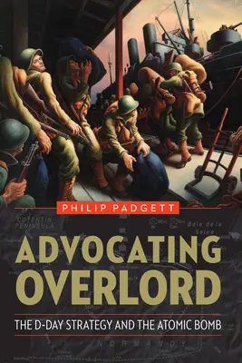 Advocating Overlord: Strategia D-Day și bomba atomică - Advocating Overlord: The D-Day Strategy and the Atomic Bomb