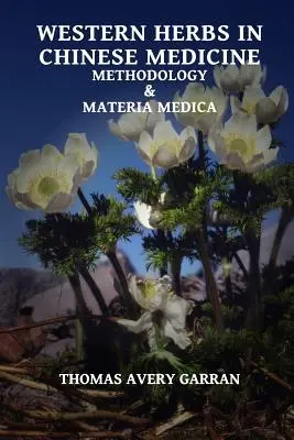 Ierburi occidentale în medicina chineză: Metodologie și Materia Medica - Western Herbs in Chinese Medicine: Methodology and Materia Medica