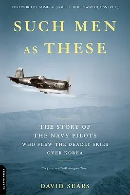 Oameni ca aceștia: Povestea piloților din Marină care au zburat pe cerul ucigător al Coreei - Such Men as These: The Story of the Navy Pilots Who Flew the Deadly Skies Over Korea