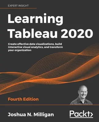 Învățarea Tableau 2020 - Ediția a patra: Creați vizualizări de date eficiente, construiți analize vizuale interactive și transformați-vă organizația - Learning Tableau 2020 - Fourth Edition: Create effective data visualizations, build interactive visual analytics, and transform your organization
