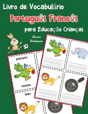 Portuguese French Vocabulary Book for Children's Education: Carte pentru copii pentru a învăța 200 de cuvinte portugheze franceze de bază - Livro de Vocabulrio Portugus Francs para Educao Crianas: Livro infantil para aprender 200 Portugus Francs palavras bsicas
