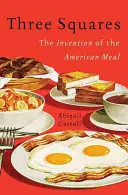 Three Squares: Invenția mesei americane (The Invention of the American Meal) - Three Squares: The Invention of the American Meal