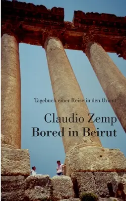 Bored in Beirut: Tagebuch einer Reise in den Orient