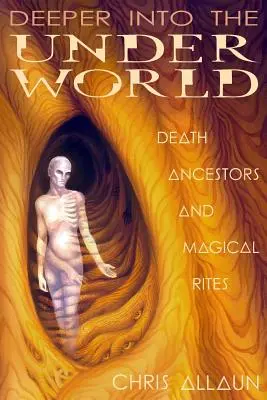 Mai adânc în lumea subterană: Moarte, strămoși și ritualuri magice - Deeper Into the Underworld: Death, Ancestors & Magical Rites