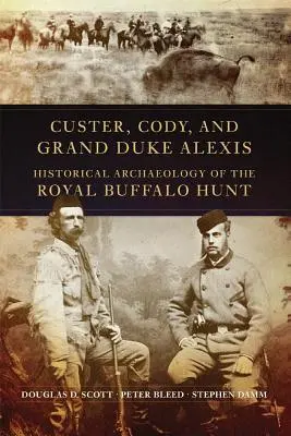 Custer, Cody și Marele Duce Alexis: Arheologia istorică a vânătorii regale de bizoni - Custer, Cody, and Grand Duke Alexis: Historical Archaeology of the Royal Buffalo Hunt