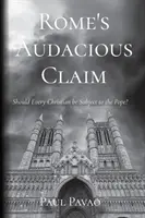 Revendicarea îndrăzneață a Romei: Ar trebui fiecare creștin să fie supus Papei? - Rome's Audacious Claim: Should Every Christian Be Subject to the Pope?