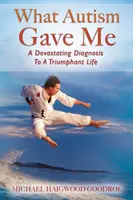 Ce mi-a dat autismul: De la un diagnostic devastator la o viață triumfătoare - What Autism Gave Me: A Devastating Diagnosis To A Triumphant Life