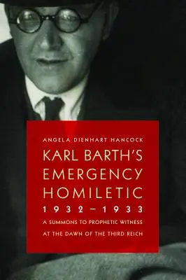 Omiletica de urgență a lui Karl Barth, 1932-1933: O chemare la mărturie profetică în zorii celui de-al Treilea Reich - Karl Barth's Emergency Homiletic, 1932-1933: A Summons to Prophetic Witness at the Dawn of the Third Reich