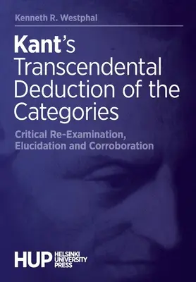 Deducerea transcendentală a categoriilor lui Kant: Reexaminare critică, elucidare și coroborare - Kant's Transcendental Deduction of the Categories: Critical Re-Examination, Elucidation, and Corroboration