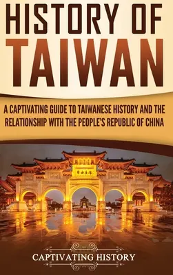 Istoria Taiwanului: Un ghid captivant al istoriei Taiwanului și al relației cu Republica Populară Chineză (A Captivating Guide to Taiwanese History and the Relationship with the People's Republic of China) - History of Taiwan: A Captivating Guide to Taiwanese History and the Relationship with the People's Republic of China
