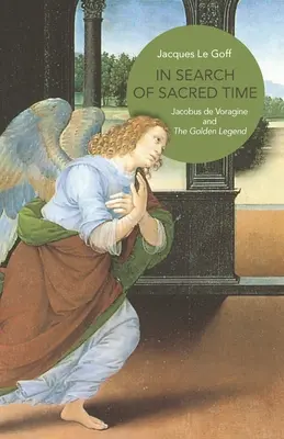 În căutarea timpului sacru: Jacobus de Voragine și Legenda de Aur - In Search of Sacred Time: Jacobus de Voragine and the Golden Legend