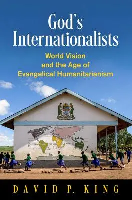 Internaționaliștii lui Dumnezeu: World Vision și epoca umanitarismului evanghelic - God's Internationalists: World Vision and the Age of Evangelical Humanitarianism