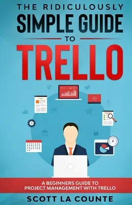 The Ridiculously Simple Guide to Trello: Un ghid pentru începători pentru gestionarea proiectelor cu Trello - The Ridiculously Simple Guide to Trello: A Beginners Guide to Project Management with Trello