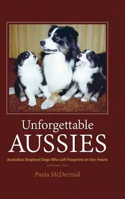 Aussies de neuitat: Australian Shepherds Who Left Pawprints on Our Hearts (Ciobănești australieni care au lăsat amprente pe inimile noastre) - Unforgettable Aussies: Australian Shepherds Who Left Pawprints on Our Hearts