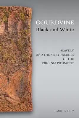 Gourdvine alb și negru: Sclavia și familiile Kilby din Piemontul Virginiei - Gourdvine Black and White: Slavery and the Kilby Families of the Virginia Piedmont