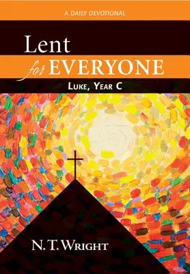 Postul Mare pentru fiecare: Luca, Anul C: Un devoțional zilnic - Lent for Everyone: Luke, Year C: A Daily Devotional