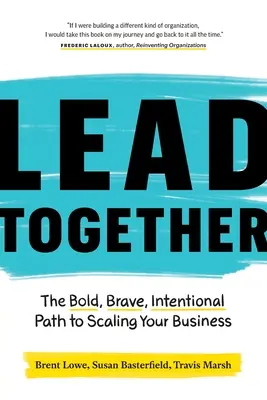 Să conducem împreună: Calea îndrăzneață, curajoasă și intenționată de a vă extinde afacerea - Lead Together: The Bold, Brave, Intentional Path to Scaling Your Business
