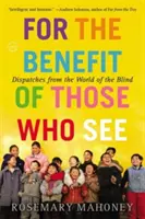 Pentru binele celor care văd: Dispecerate din lumea orbilor (Dispatches from the World of the Blind) - For the Benefit of Those Who See: Dispatches from the World of the Blind