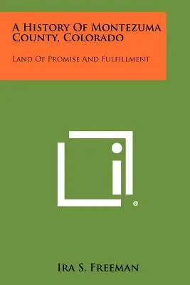 O istorie a comitatului Montezuma, Colorado: Land Of Promise And Fulfillment - A History Of Montezuma County, Colorado: Land Of Promise And Fulfillment