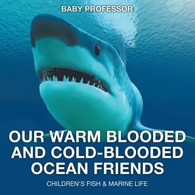 Prietenii noștri oceanici cu sânge cald și cu sânge rece - Children's Fish & Marine Life - Our Warm Blooded and Cold-Blooded Ocean Friends - Children's Fish & Marine Life