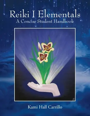 Reiki I Elementals: Un manual concis pentru studenți - Reiki I Elementals: A Concise Student Handbook