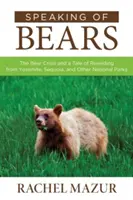 Vorbind despre urși: Criza urșilor și o poveste de reîmpădurire din Yosemite, Sequoia și alte parcuri naționale - Speaking of Bears: The Bear Crisis and a Tale of Rewilding from Yosemite, Sequoia, and Other National Parks