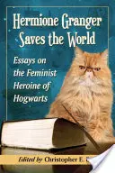 Hermione Granger salvează lumea: Eseuri despre eroina feministă de la Hogwarts - Hermione Granger Saves the World: Essays on the Feminist Heroine of Hogwarts