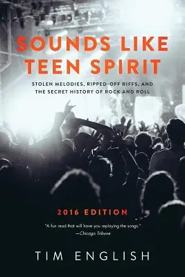 Sounds Like Teen Spirit: Melodii furate, riff-uri furate și istoria secretă a rock and roll-ului (Stolen Melodies, Ripped-off Riffs, and the Secret History of Rock and Roll) - Sounds Like Teen Spirit: Stolen Melodies, Ripped-off Riffs, and the Secret History of Rock and Roll
