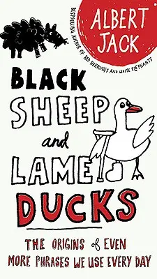 Black Sheep and Lame Ducks: Originile a și mai multe fraze pe care le folosim în fiecare zi - Black Sheep and Lame Ducks: The Origins of Even More Phrases We Use Every Day