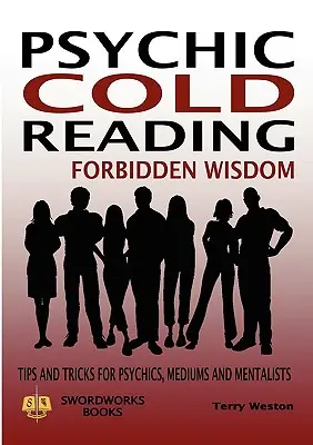 Psihic Cold Reading Înțelepciune interzisă - Sfaturi și trucuri pentru clarvăzători, mediumi și mentaliști - Psychic Cold Reading Forbidden Wisdom - Tips and Tricks for Psychics, Mediums and Mentalists