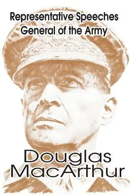 Discursurile reprezentative ale generalului de armată Douglas MacArthur - Representative Speeches of General of the Army Douglas MacArthur