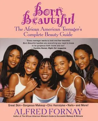Born Beautiful: Ghidul complet de frumusețe al adolescentei afro-americane - Born Beautiful: The African American Teenager's Complete Beauty Guide