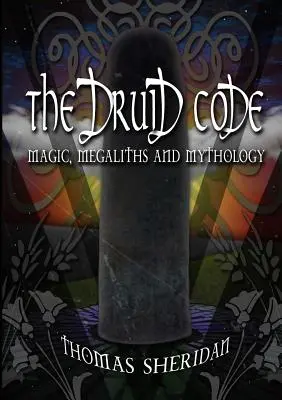 Codul druizilor: Magic, Megaliths and Mythology (Magie, megaliți și mitologie) - The Druid Code: Magic, Megaliths and Mythology